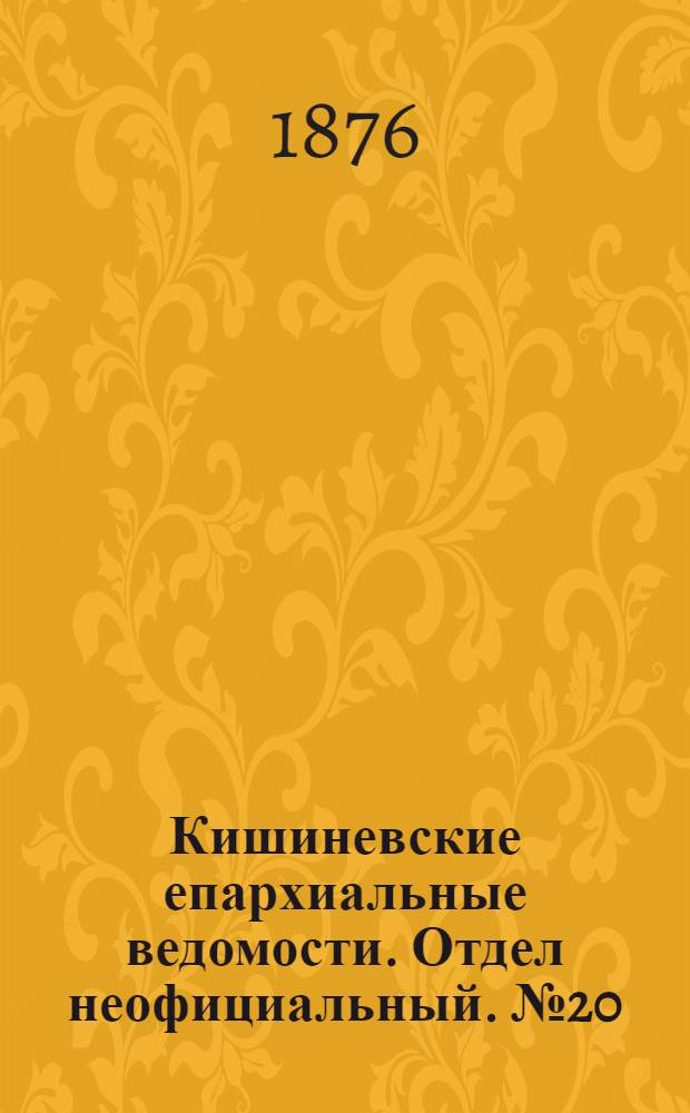 Кишиневские епархиальные ведомости. Отдел неофициальный. № 20 (15 - 31 октября 1876 г.)