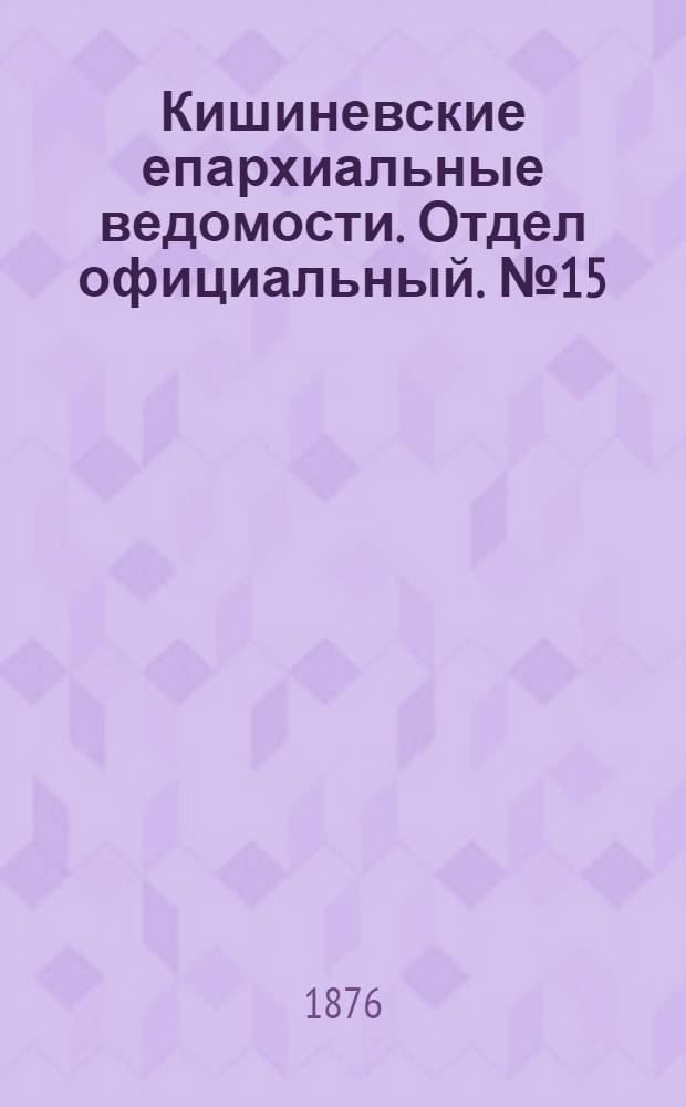 Кишиневские епархиальные ведомости. Отдел официальный. № 15 (1 - 15 августа 1876 г.)