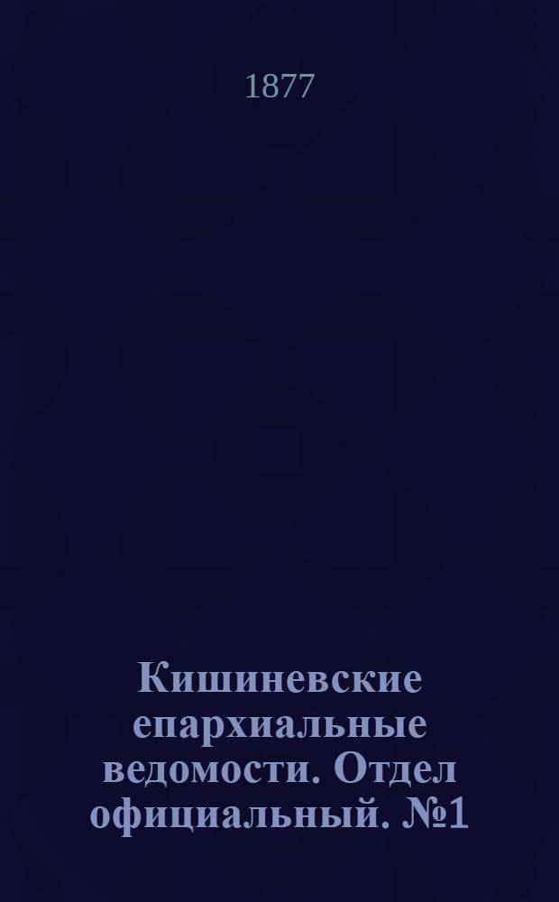 Кишиневские епархиальные ведомости. Отдел официальный. № 1 (1 - 15 января 1877 г.)
