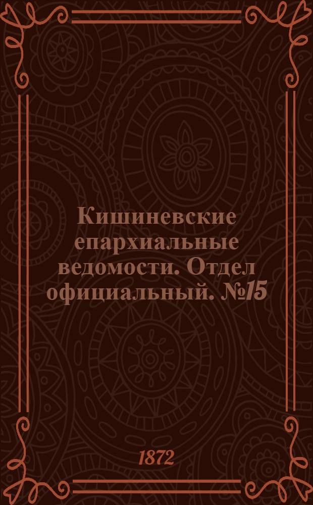 Кишиневские епархиальные ведомости. Отдел официальный. № 15 (15 - 31 августа 1872 г.)