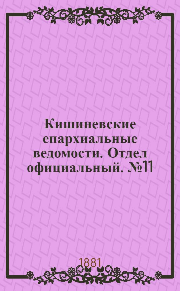 Кишиневские епархиальные ведомости. Отдел официальный. № 11 (1 - 15 июня 1881 г.)