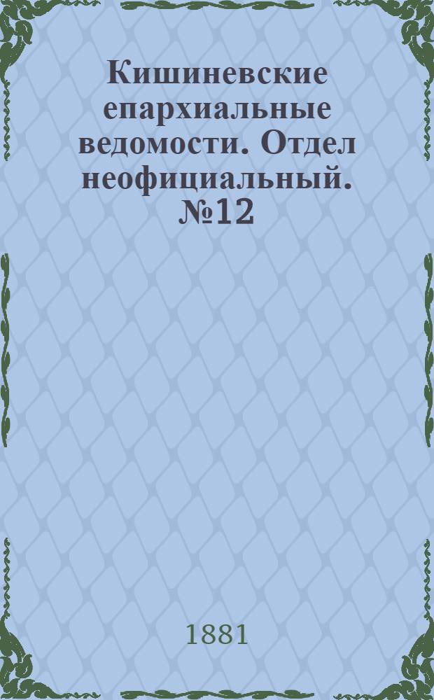 Кишиневские епархиальные ведомости. Отдел неофициальный. № 12 (15 - 30 июня 1881 г.)