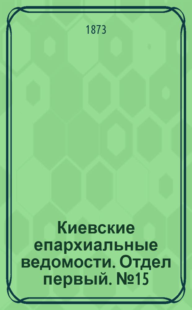 Киевские епархиальные ведомости. Отдел первый. № 15 (1 августа 1873 г.)