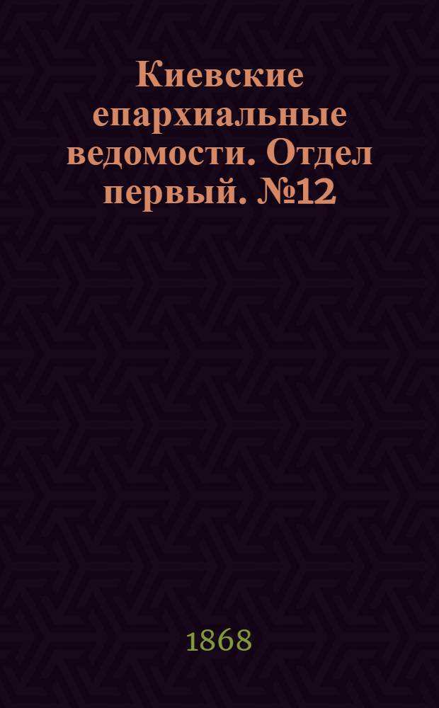 Киевские епархиальные ведомости. Отдел первый. № 12 (16 июня 1868 г.)