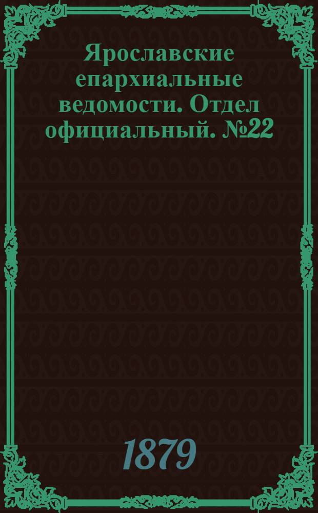 Ярославские епархиальные ведомости. Отдел официальный. № 22 (30 мая 1879 г.)