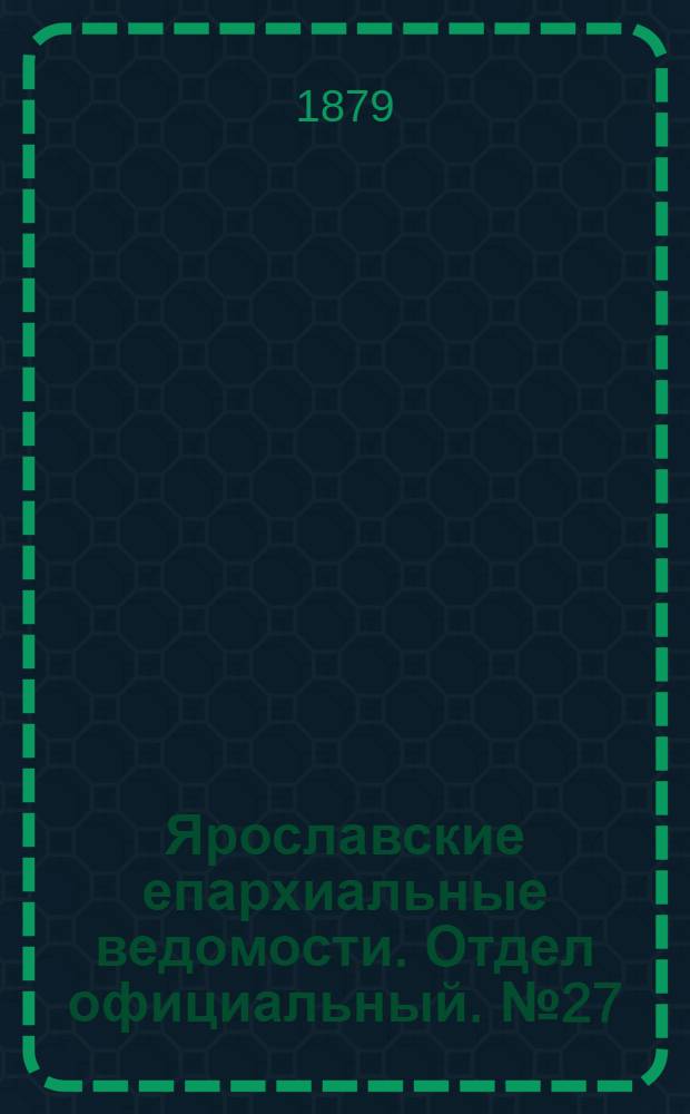 Ярославские епархиальные ведомости. Отдел официальный. № 27 (4 июля 1879 г.)