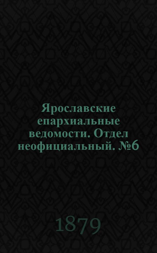 Ярославские епархиальные ведомости. Отдел неофициальный. № 6 (7 февраля 1879 г.)