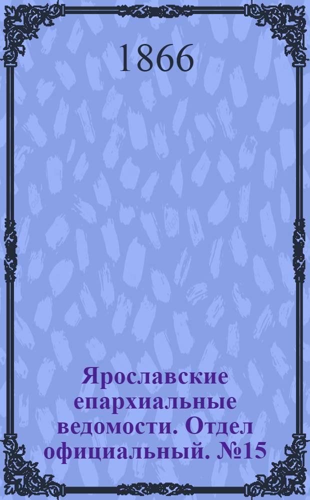 Ярославские епархиальные ведомости. Отдел официальный. № 15 (16 апреля 1866 г.)