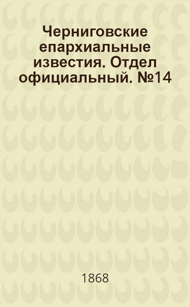 Черниговские епархиальные известия. Отдел официальный. № 14 (15 июля 1868 г.)