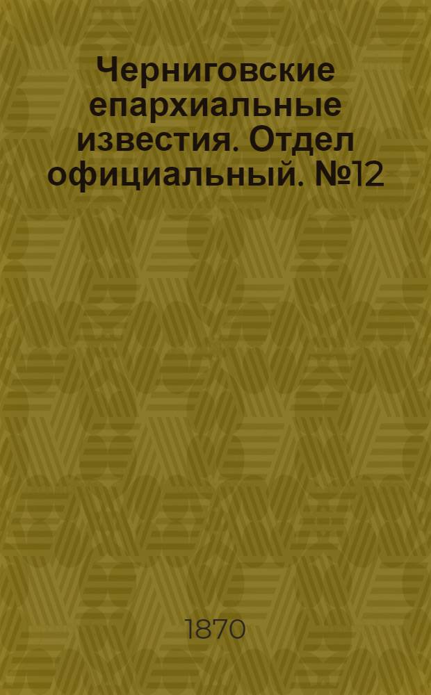 Черниговские епархиальные известия. Отдел официальный. № 12 (15 июня 1870 г.)