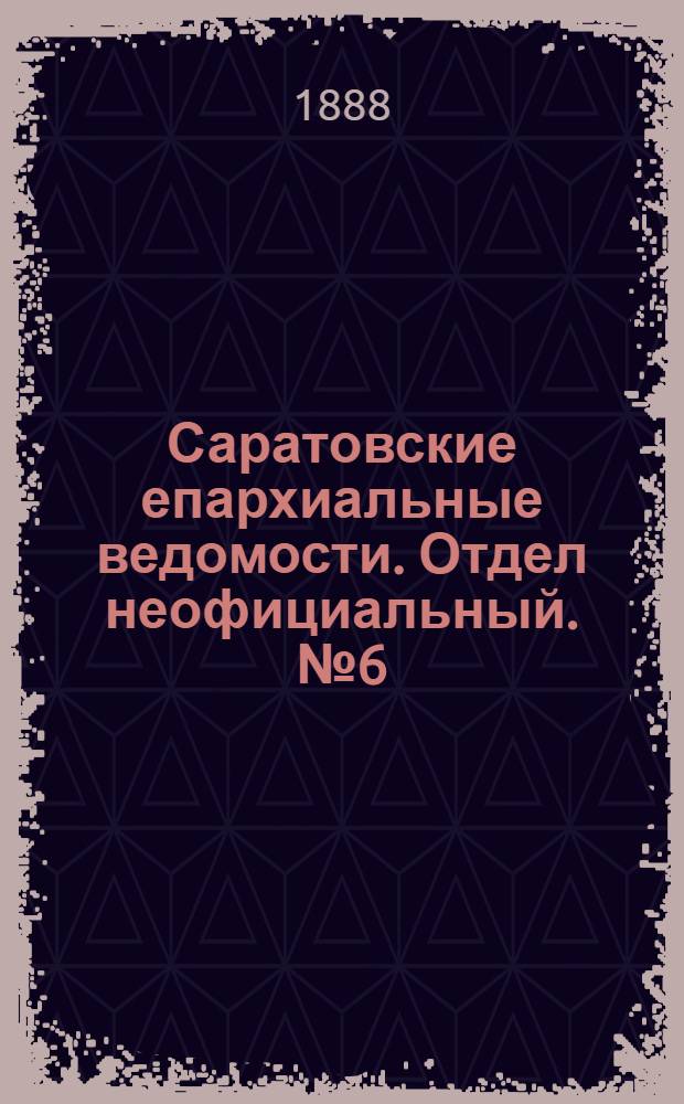 Саратовские епархиальные ведомости. Отдел неофициальный. № 6 (1 апреля 1888 г.)