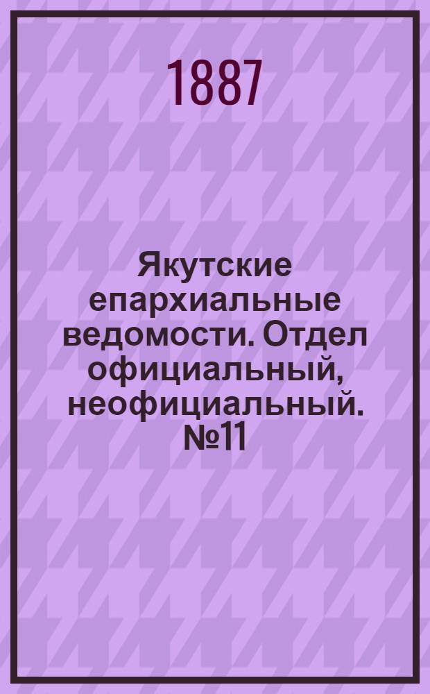 Якутские епархиальные ведомости. Отдел официальный, неофициальный. № 11 (16 сентября 1887 г.)