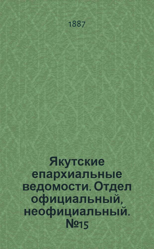 Якутские епархиальные ведомости. Отдел официальный, неофициальный. № 15 (16 ноября 1887 г.)
