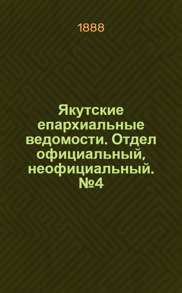 Якутские епархиальные ведомости. Отдел официальный, неофициальный. № 4 (15 февраля 1888 г.)