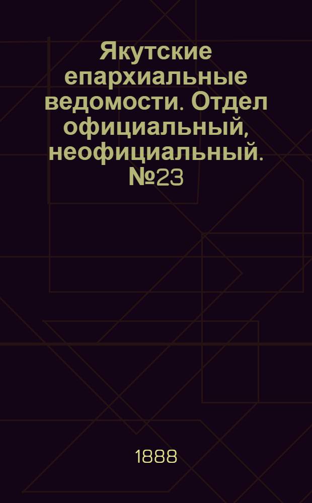 Якутские епархиальные ведомости. Отдел официальный, неофициальный. № 23 (1 декабря 1888 г.)