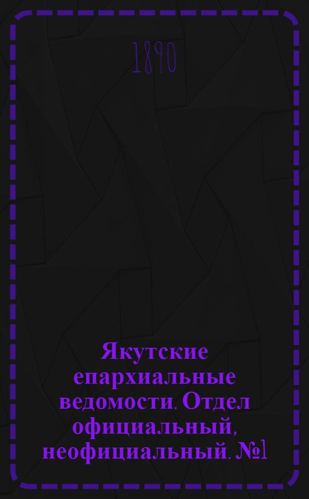 Якутские епархиальные ведомости. Отдел официальный, неофициальный. № 1 (1 января 1890 г.)