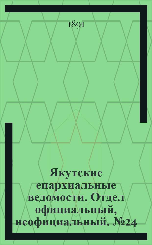 Якутские епархиальные ведомости. Отдел официальный, неофициальный. № 24 (16 декабря 1891 г.)