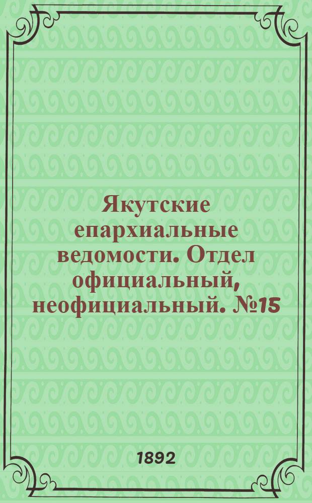 Якутские епархиальные ведомости. Отдел официальный, неофициальный. № 15 (1 августа 1892 г.)