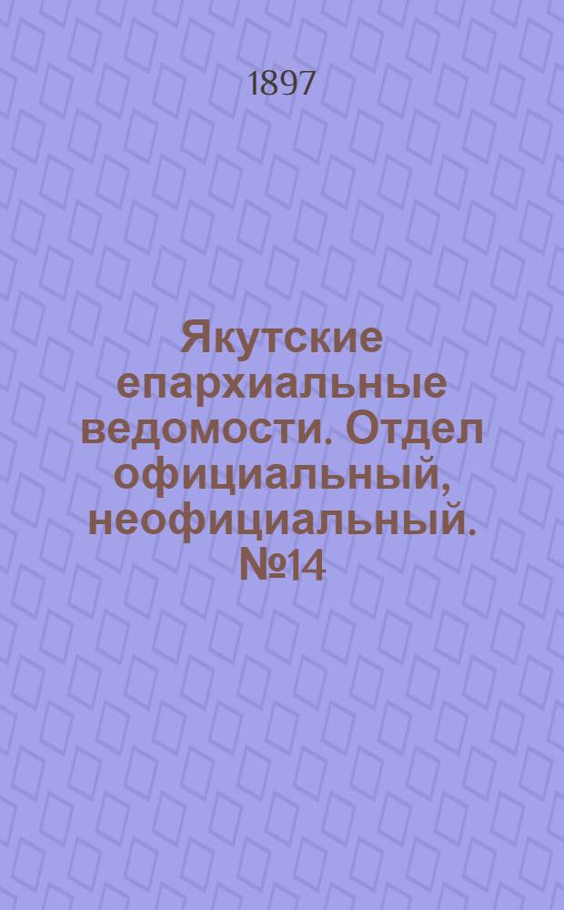 Якутские епархиальные ведомости. Отдел официальный, неофициальный. № 14 (16 июля 1897 г.)