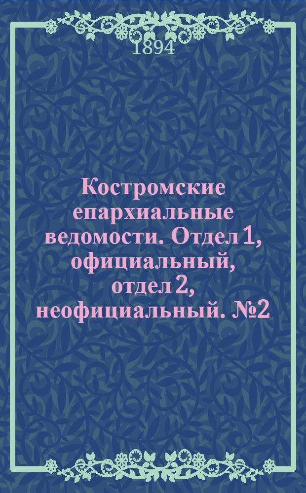 Костромские епархиальные ведомости. Отдел 1, официальный, отдел 2, неофициальный. № 2 (15 января 1894 г.)