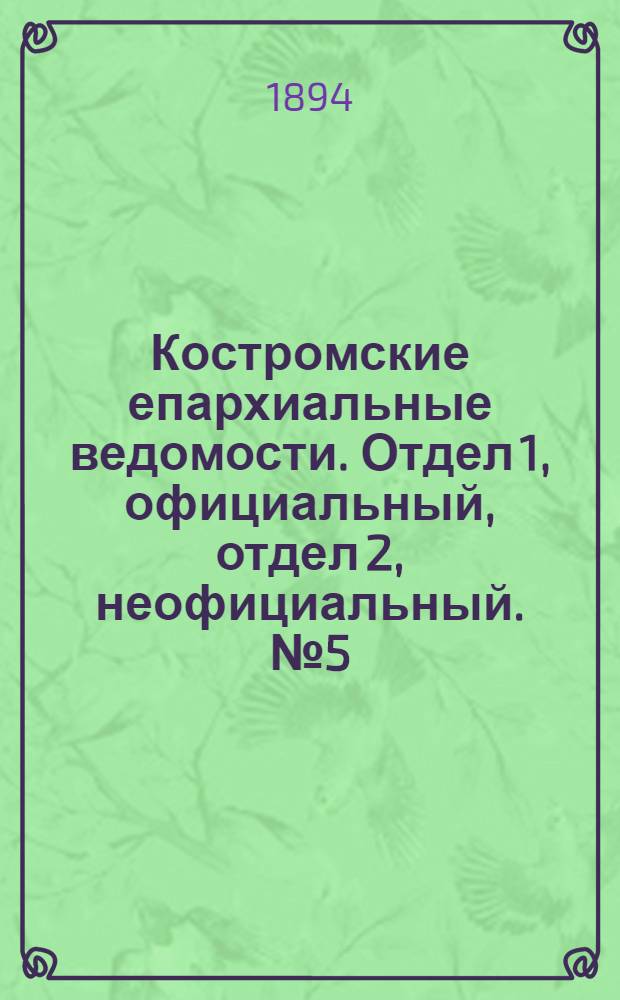 Костромские епархиальные ведомости. Отдел 1, официальный, отдел 2, неофициальный. № 5 (1 марта 1894 г.)