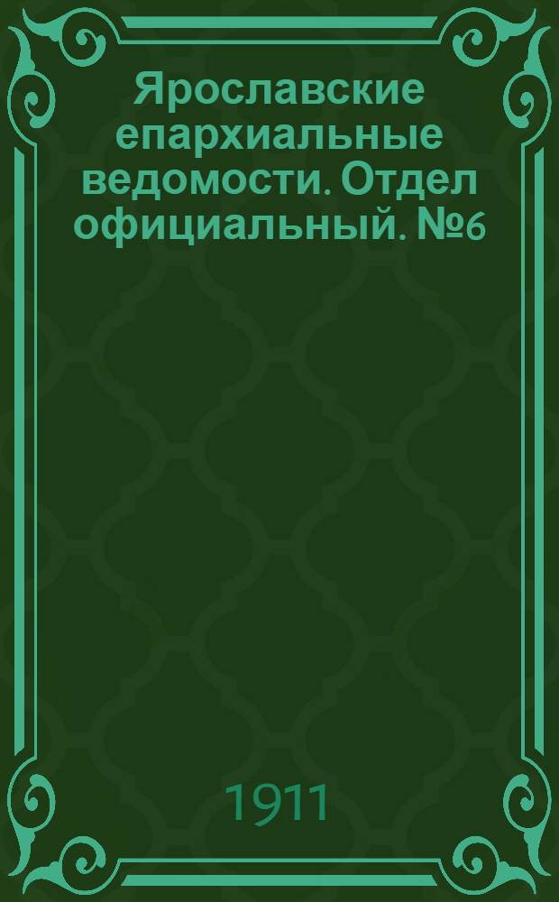 Ярославские епархиальные ведомости. Отдел официальный. № 6 (6 февраля 1911 г.)