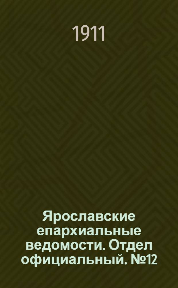 Ярославские епархиальные ведомости. Отдел официальный. № 12 (20 марта 1911 г.)
