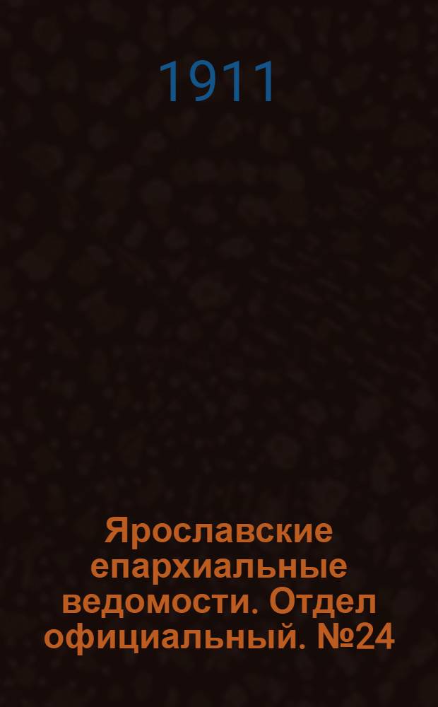 Ярославские епархиальные ведомости. Отдел официальный. № 24 (12 июня 1911 г.)