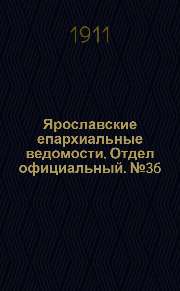 Ярославские епархиальные ведомости. Отдел официальный. № 36 (4 сентября 1911 г.)