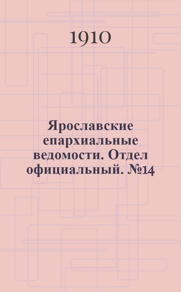 Ярославские епархиальные ведомости. Отдел официальный. № 14 (4 апреля 1910 г.)