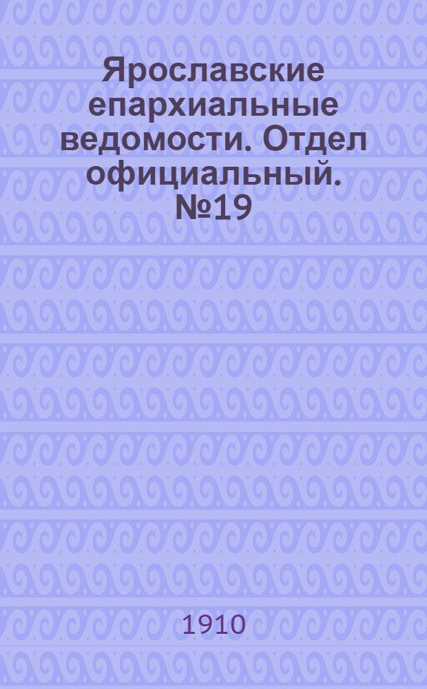 Ярославские епархиальные ведомости. Отдел официальный. № 19 (9 мая 1910 г.)