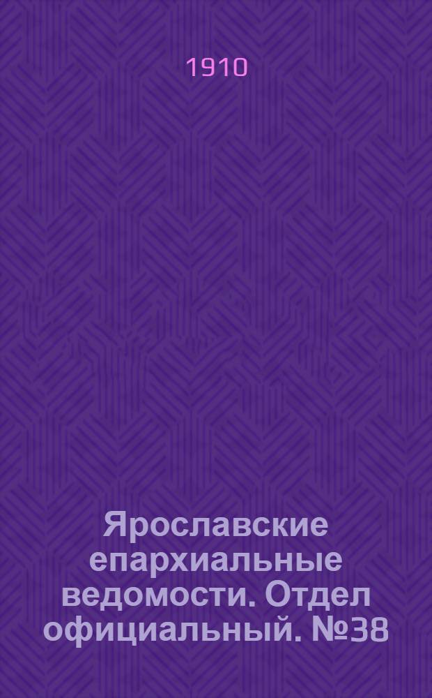 Ярославские епархиальные ведомости. Отдел официальный. № 38 (19 сентября 1910 г.)