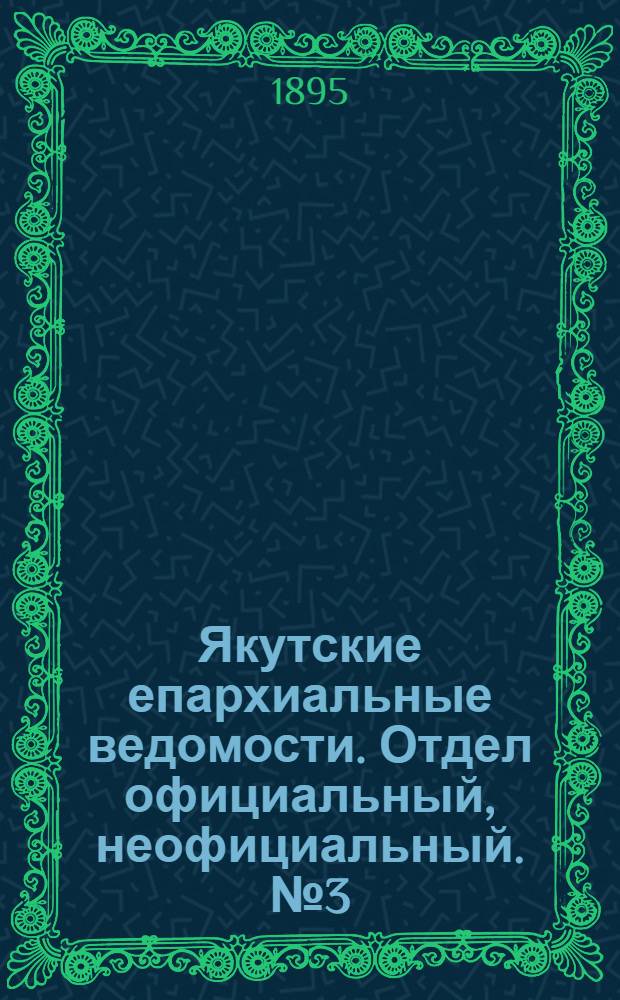 Якутские епархиальные ведомости. Отдел официальный, неофициальный. № 3 (1 февраля 1895 г.)
