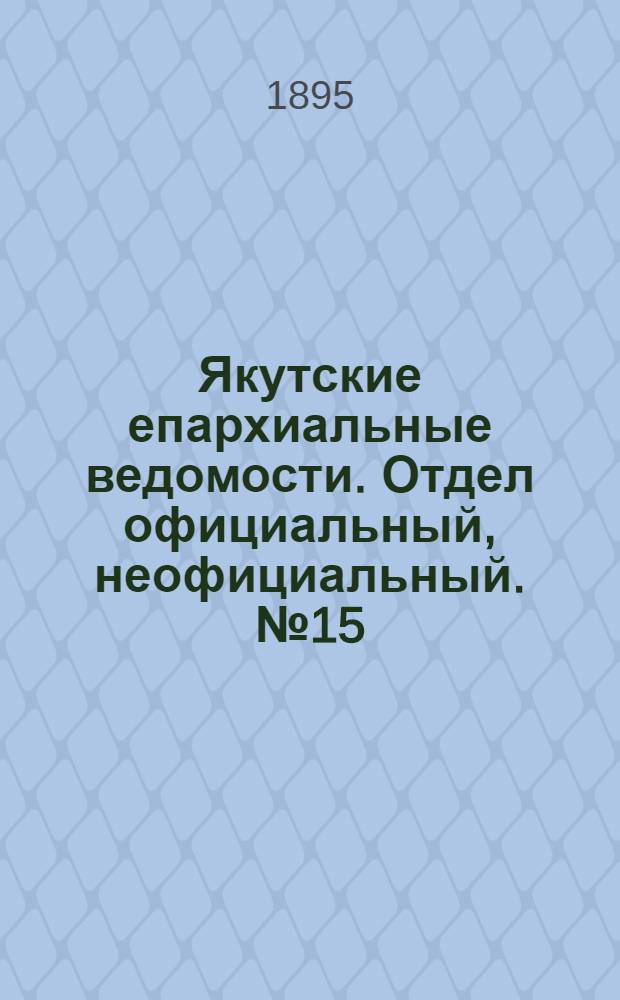 Якутские епархиальные ведомости. Отдел официальный, неофициальный. № 15 (1 августа 1895 г.)