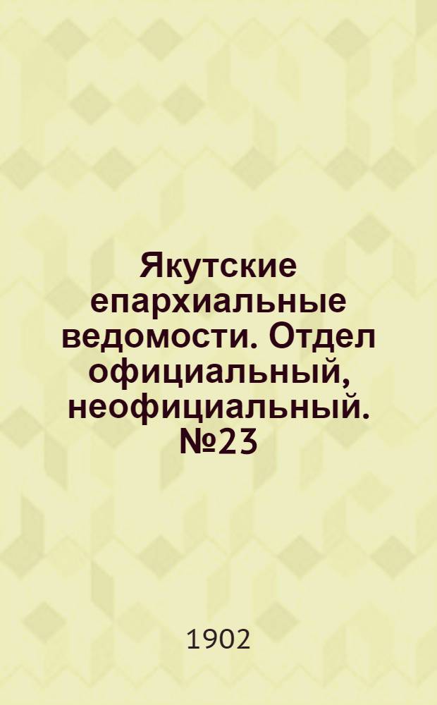 Якутские епархиальные ведомости. Отдел официальный, неофициальный. № 23 (1 декабря 1902 г.)