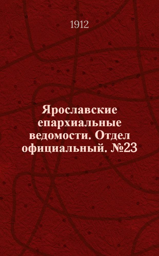 Ярославские епархиальные ведомости. Отдел официальный. № 23 (3 июня 1912 г.)
