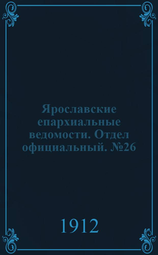Ярославские епархиальные ведомости. Отдел официальный. № 26 (24 июня 1912 г.)