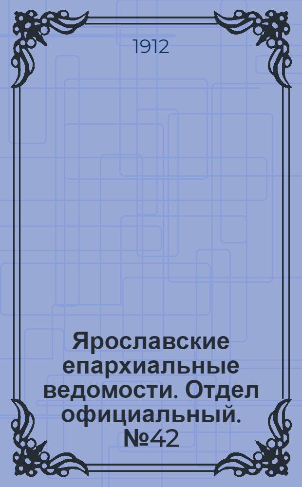 Ярославские епархиальные ведомости. Отдел официальный. № 42 (14 октября 1912 г.)