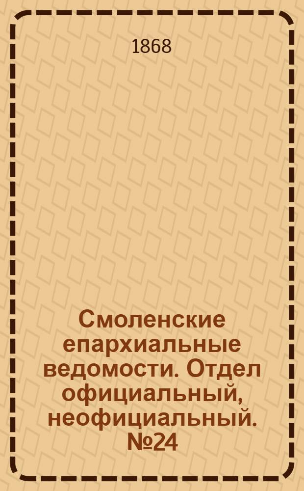 Смоленские епархиальные ведомости. Отдел официальный, неофициальный. № 24 (15 декабря 1868 г.)