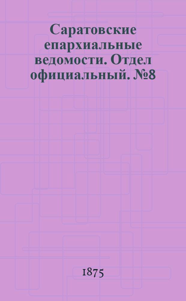 Саратовские епархиальные ведомости. Отдел официальный. № 8 (16 апреля 1875 г.)