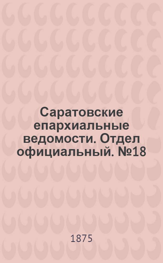 Саратовские епархиальные ведомости. Отдел официальный. № 18 (16 сентября 1875 г.)