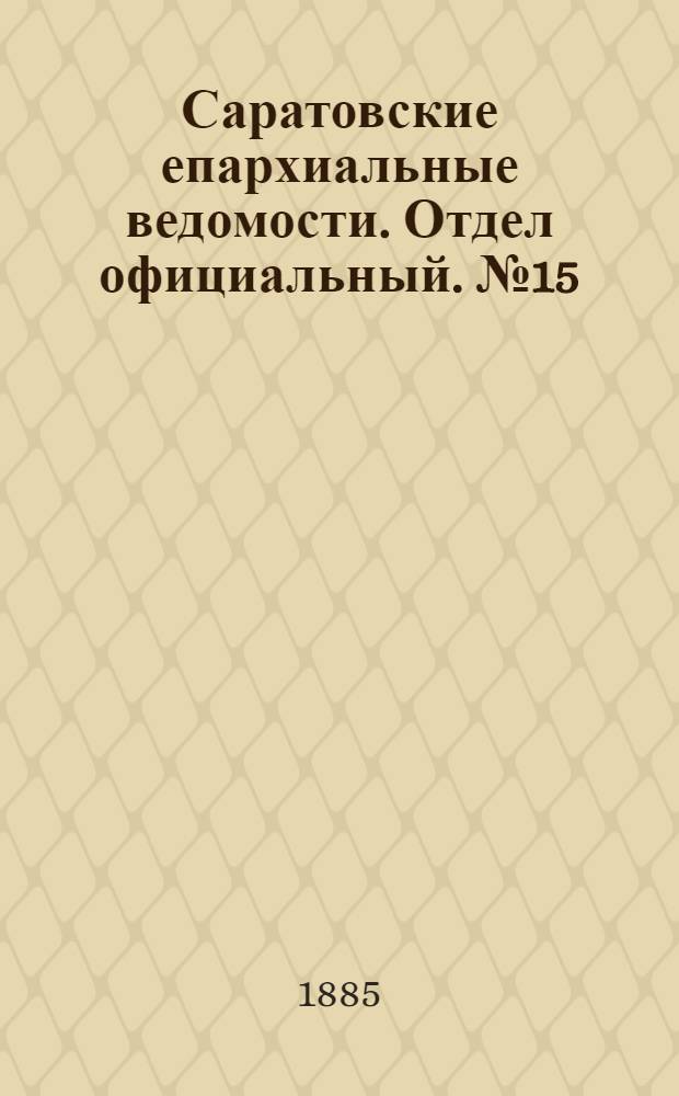 Саратовские епархиальные ведомости. Отдел официальный. № 15 (15 августа 1885 г.)