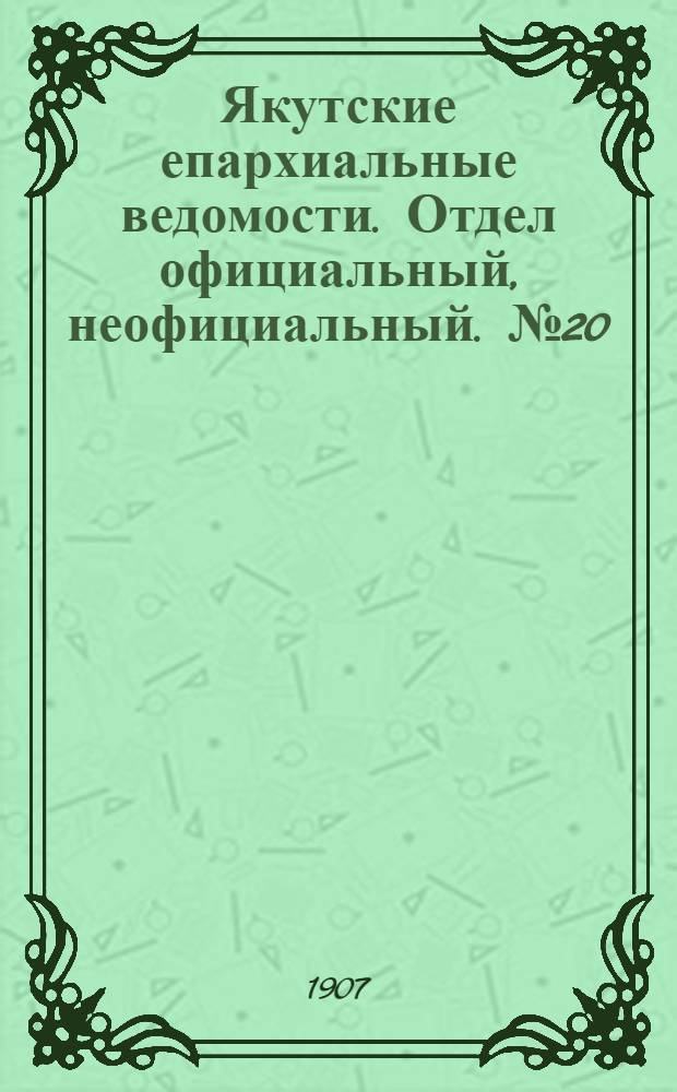 Якутские епархиальные ведомости. Отдел официальный, неофициальный. № 20 (16 октября 1907 г.)