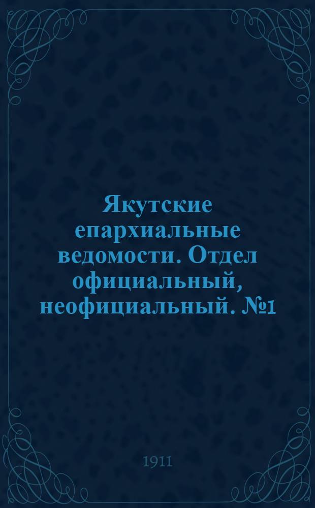 Якутские епархиальные ведомости. Отдел официальный, неофициальный. № 1 (1 января 1911 г.)