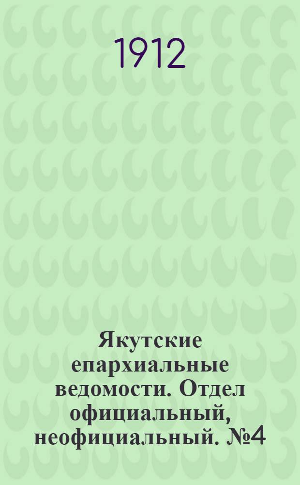 Якутские епархиальные ведомости. Отдел официальный, неофициальный. № 4 (16 февраля 1912 г.)