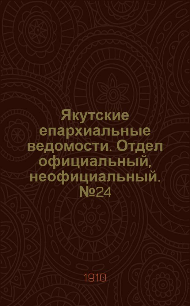 Якутские епархиальные ведомости. Отдел официальный, неофициальный. № 24 (16 декабря 1910 г.)