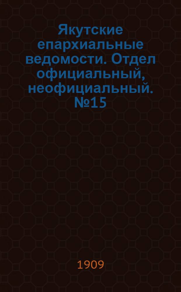 Якутские епархиальные ведомости. Отдел официальный, неофициальный. № 15 (1 августа 1909 г.)