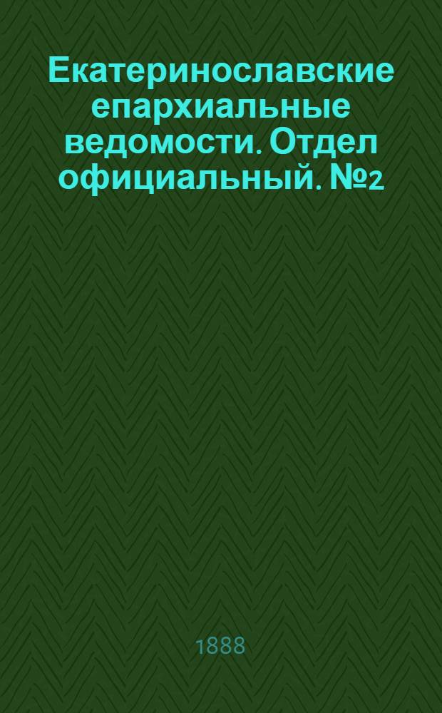 Екатеринославские епархиальные ведомости. Отдел официальный. № 2 (15 января 1888 г.)