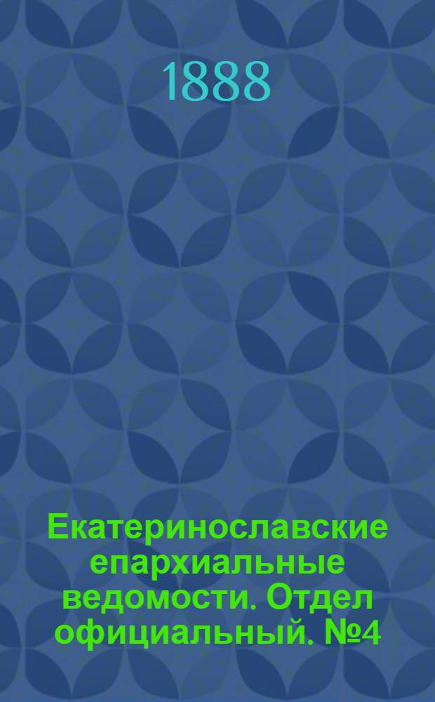 Екатеринославские епархиальные ведомости. Отдел официальный. № 4 (15 февраля 1888 г.)