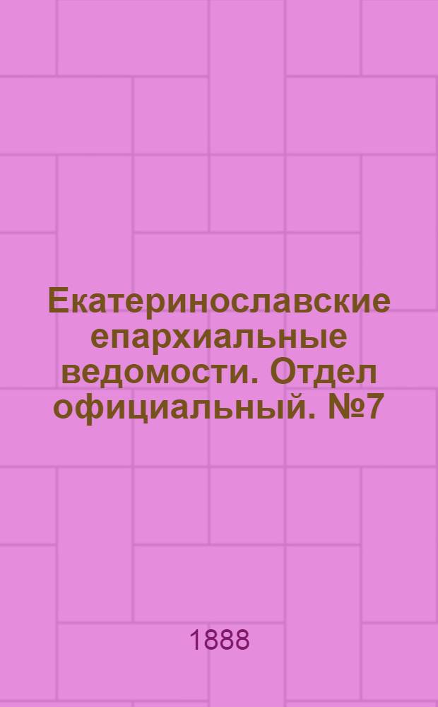 Екатеринославские епархиальные ведомости. Отдел официальный. № 7 (1 апреля 1888 г.)